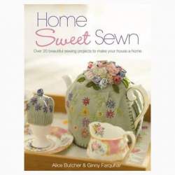Home Sweet Sewn: Over 20 Beautiful Sewing Projects to Make Your House a Home by Alice Butcher & Ginny Farquhar David & Charles -
