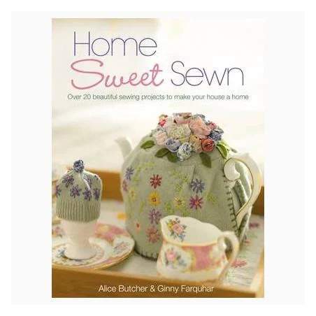 Home Sweet Sewn: Over 20 Beautiful Sewing Projects to Make Your House a Home by Alice Butcher & Ginny Farquhar David & Charles -