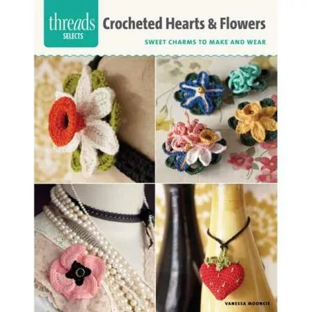 Crocheted Hearts & Flowers : Sweet Charms to Make and Wear by Vanessa Mooncie