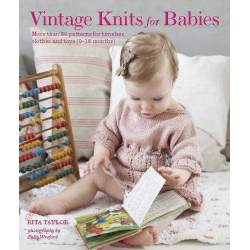 Vintage Knits for Babies: 30 Patterns for Timeless Clothes, Toys and Gifts (0-18 Months) by Rita Taylor