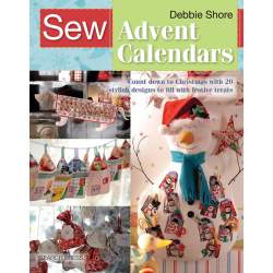 Sew Advent Calendars, Count down to Christmas with 20 stylish designs to fill with festive treats by Debbie Shore Search Press -