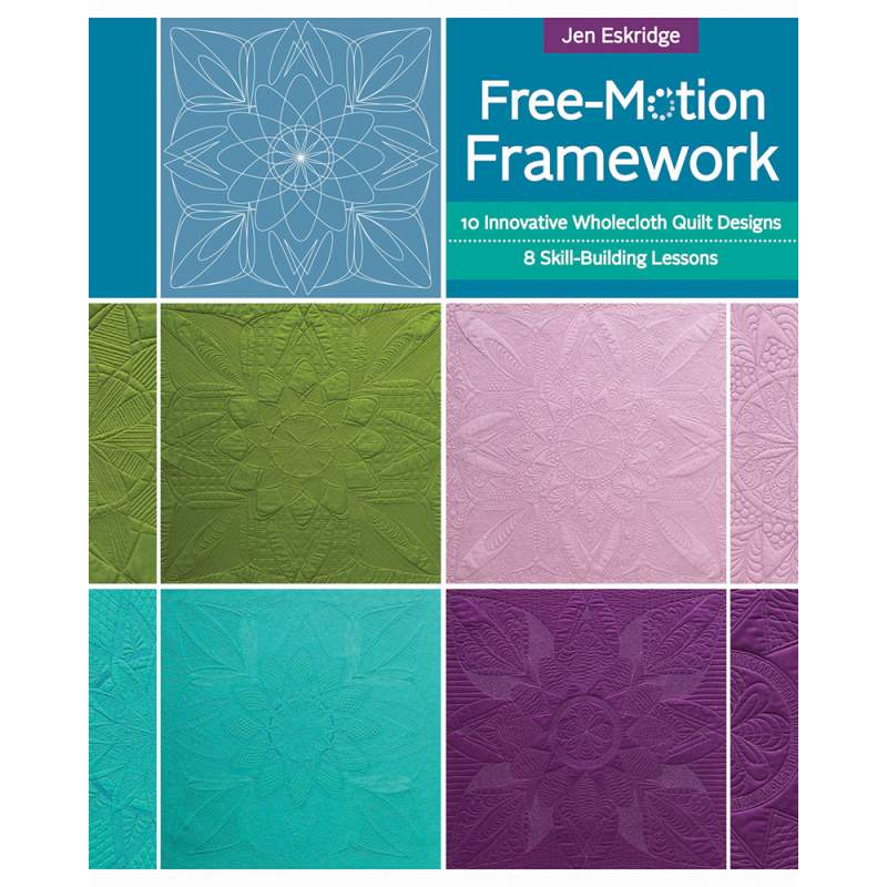Free-Motion Framework, 10 Innovative Wholecloth Quilt Designs—8 Skill-Building Lessons by Jen Eskridge