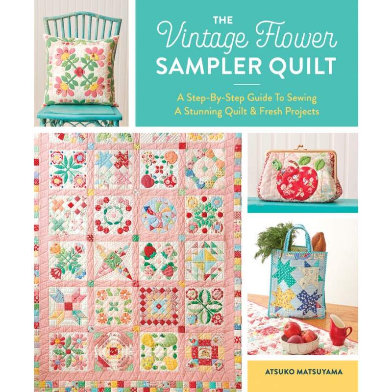 The Vintage Flower Sampler Quilt, - A Step-By-Step Guide to Sewing a Stunning Quilt & Fresh Projects by Atsuko Matsuyama Zakka W