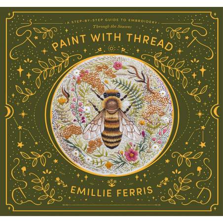 Paint with Thread: A Step-by-Step Guide to Embroidery Through the Seasons by Emillie Ferris